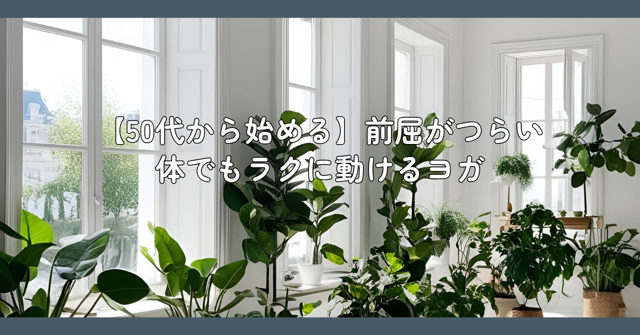 【50代から始める】前屈がつらい体でもラクに動けるヨガ