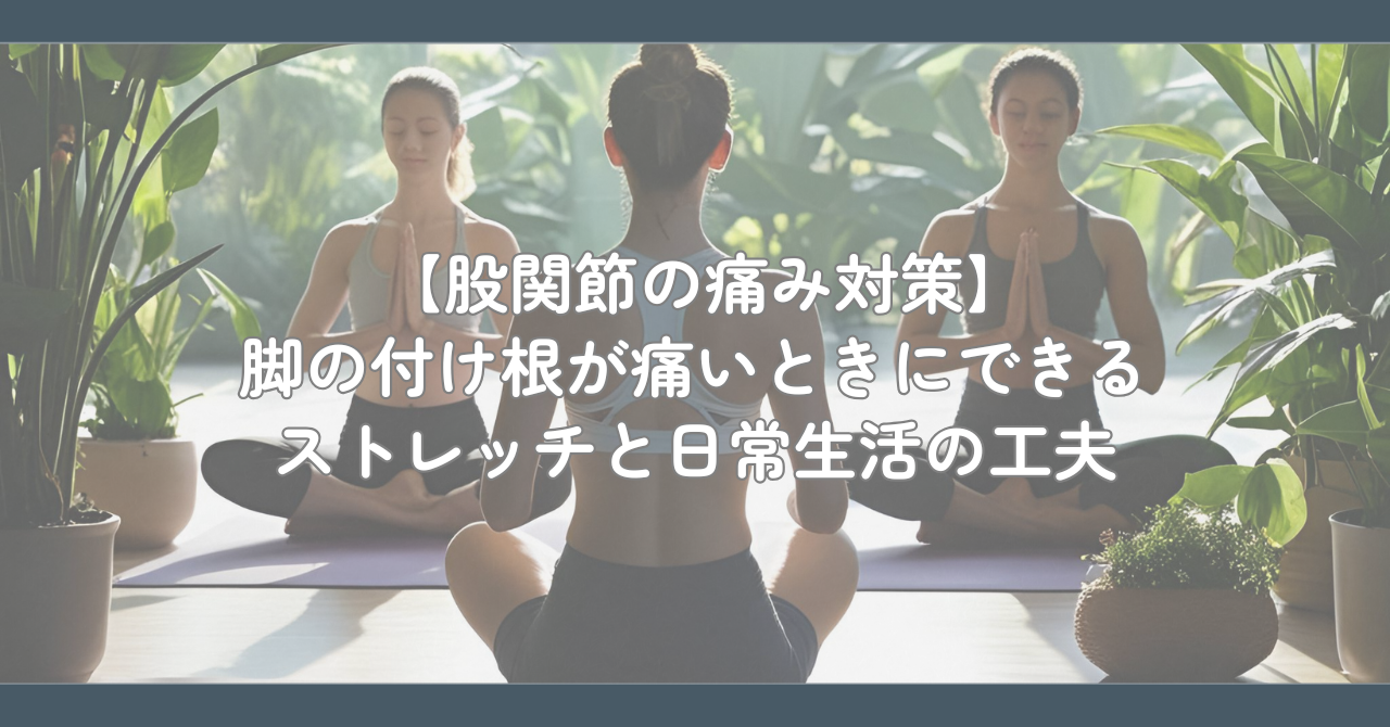 【股関節の痛み対策】脚の付け根が痛いときにできるストレッチと日常生活の工夫